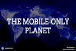 THE MOBILE-ONLY PLANET - HWSW · Mobile shoppers over total shoppers: China. Online purchase, in rural areas Countries: India, Indonesia, China, South Africa, Mexico, Turkey, Brazil,