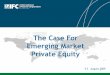 The Case For Emerging Market Private Equityspringhillequity.com › files › IFC-The-Case-for-Emerging... · 2013-10-05 · (see slide17). •The close identification of family status