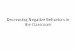 Decreasing Negave Behaviors in the Classroom · 2019-01-17 · – Idenfy and teach replacement behaviors that meet the same funcon as the problem behaviors • Idenfy and tell students