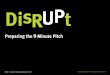 DisRUPt - BBCDbbcdcomdes.weebly.com/uploads/1/1/8/...9_min_pitch.pdf · AD301 - Culture of Change & Innovation 2012 from the book: DISRUPT - by Luke Williams FT Press - 2011 In our