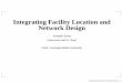 Integrating Facility Location and Network Design · 2010-11-17 · Integrating Facility Location and Network Design Amitabh Sinha (Joint work with R. Ravi) GSIA, Carnegie Mellon University