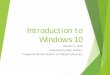 Introduction to Windows 10 · 2018-10-02 · Thank you for joining the Introduction to Windows 10 Presentation Please take a moment to mute your phones before we begin. Please a nnounce