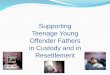 Supporting Teenage Young Offender Fathers in Custody and ...€¦ · positive change processes in their own lives. Research done by ‘Beyond Youth custody’ lessons from youth in