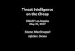 Threat Intelligence on the Cheap...Threat Intelligence Frameworks • You need a framework • TI data comes in a multitude of formats • Different distribution methods • You need