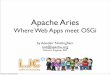 Apache Aries · Apache Aries Where Web Apps meet OSGi by Alasdair Nottingham not@apache.org Software Engineer, IBM Monday, 30 November 2009 1