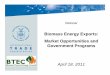 Biomass Energy Exports: Market Opportunities and ... Energy... · I. Welcome and Introduction ... international activities in hydrogen and fuel cells. About BTEC – Mission & Composition