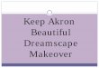 Dreamscape Makeover 2012 - Keep Ohio Beautiful dreamscape Makeo… · Dreamscape Every year for 10 years, Keep Akron Beautiful’s signature fundraiser has been the Dreamscape Makeover