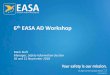 6th EASA AD Workshop AD workshop … · Agenda –day 1 20 November 2018 6th EASA AD Workshop - 2018 4 08:30 H –09:30 H REGISTRATION 09:30 H –09:45 H OPENING AND WELCOME Alain