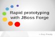 Rapid prototyping with JBoss Forgefiles.meetup.com/1956831/Forge_JoziJUG.pdf · Prototyping / Scaffolding • 1960 Ada prototyping • 1970/1980 ”Mythical Man-Month” and “No