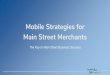 Mobile Strategies for Main Street MerchantsMobile Strategies for Main Street Merchants. ... -Mobile is Anytime, Anywhere, Everywhere-In 2019 Approx Half of Online Purchases Made by