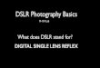 DSLR Photography Basics - Weeblyacpathway.weebly.com/.../2/6/30261041/photography_basics.pdf · 2019-11-27 · DSLR Photography Basics M-101 Lab What does DSLR stand for? DIGITAL