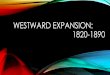 WESTWARD EXPANSION: 1820-1890WESTWARD EXPANSION: 1820-1890 The Settling of the Great Plains and the End of the Expansion ECONOMIC WINS AND WOES Thoughts today: 1. Over the second half