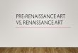 PRE-RENAISSANCE ART VS. RENAISSANCE ART€¦ · RENAISSANCE SCULPTURE •The qualities of Renaissance Sculpture that differed from Pre-Renaissance sculpture were: •More realistic
