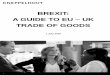 BREXIT: A GUIDE TO EU UK TRADE OF GOODS - Brexit... · 2020-07-01 · There are currently Brexit trade deal talks between the EU and UK. A trade agreement will be aimed at reducing