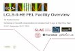 LCLS-II-HE FEL Facility Overview - Stanford University...35 new 1.3 GHz Crymodules to be installed in SLAC linac tunnel LCLS-II-HE Workshop, September 26-27, 2016 8 CM to be fabricated