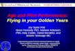 Age and Pilot Performance: Flying in your Golden Yearscogscreen.com/2017Seminar/TAYLOR-KeynoteAPS2017.pdf · Martin S. Mumenthaler PhD Greer Murphy MD, PhD Amy Shelton PhD Anthony