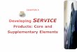 Developing SERVICE Products: Core and Supplementary Elements · There are two kinds of supplementary services Facilitating supplementary services –either needed for service delivery,