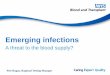 Emerging infections - Transfusion Guidelines · Emerging infections A threat to the blood supply? Pete Rogan, Regional Testing Manager Definitions:-•Prevalence - the total number