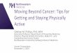 Moving Beyond Cancer: Tips for Getting and Staying ...€¦ · vacations, busy time at work) - Plan to avoid or cope with these situations (i.e. bring gym shoes on vacation) - Put