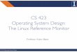 CS 423 Operating System Design: The Linux Reference Monitor · CS 423: Operating Systems Design Conclusions 25 • Access Control is supported in operating systems through the “Reference