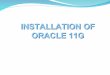 INSTALLATION OF ORACLE 11G · 2020-01-27 · Global database name: SHILPI Oracle system identifier (SID): SHILPI Allocated memory: 81B Ma Automatic memory management option: TRUE
