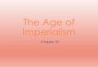 Imperialism The Age of€¦ · This new imperialism was rationalized by theories of racial and cultural superiority; it was made possible by new technologies of warfare. The United