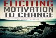 Eliciting Motivation To Change – Evidence Based Approach · 2017-01-24 · When Motivational Interviewing is conducted properly, the loved one and not the therapist voices the arguments