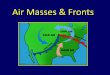 Air Masses & Fronts · 2020-05-19 · When warm air rises and remains over the same area for days or weeks, the result is a formation of an air mass. Air Mass An air mass is a large