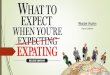 What To Expect When You're Expating · “Life's not about expecting, hoping and wishing. It's about doing, being and becoming. Learn from the mistakes of others. You can't live long
