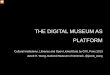 THE DIGITAL MUSEUM AS PLATFORM - GFII · In the fall 2012 Denmark had its first cultural heritage hackathon.\爀屲Inspired by Europeana, who have held a series under the \൮ame