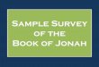 Sample Survey of the Book of Jonah - Seedbed · 1 The book itself is anonymous although the story concerns Jonah, the son of Amittai, the use of third person narration throughout