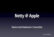 Netty @ Apple - QCon San Francisco€¦ · Norman Maurer Senior Software Engineer @ Apple Core Developer of Netty Formerly worked @ Red Hat as Netty Project Lead (internal Red Hat)