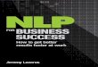 UNLeash your NLP PoteNtiaLat work · How NLP for Business Success is structured 3 Practical tips when reading this book 4 A quick word on ethics and best practice 4 PART I: The foundations