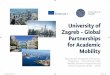 University of Zagreb - Global Partnerships for Academic Mobility · 2020-02-03 · University of Zagreb - Global Partnerships for Academic Mobility International Dimension of Erasmus+