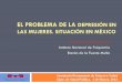 EL PROBLEMA DE LA DEPRESIÓN EN LAS MUJERES. …dsp.facmed.unam.mx/wp-content/uploads/2013/12/...EL PROBLEMA DE LA DEPRESIÓN EN LAS MUJERES. SITUACIÓN EN MÉXICO Dra. Ma. Asunción