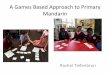 A Games Based Approach to Primary Mandarin · 2019-07-30 · A Games Based Approach to Primary Mandarin Rachel Tiefenbrun. Benefits of using games: ... •allows teacher to monitor