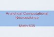 Analytical Computational Neuroscience Math 635horacio/IntroCompNeuro/... · * "Theoretical Neuroscience: Computational and Mathematical Modeling of Neural Systems", by Peter Dayan