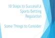 10 Steps to Successful Sports Betting Regulation Harris.pdf10 Steps to Successful Sports Betting Regulation Some Things to Consider . A well regulated gaming market shifts betting