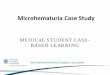 Microhematuria Case Study€¦ · Microhematuria Case Study MEDICAL STUDENT CASE-BASED LEARNING . Patient: Presentation ... • SH: Retired veteran, 50 pack -year smoking history