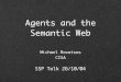 Agents and the Semantic Web - homepages.inf.ed.ac.ukhomepages.inf.ed.ac.uk/mrovatso/talks/rovatsos-ssp2004-talk.pdf · Agents and the Semantic Web. Motivation Purpose of this talk: