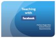 Teaching with Facebook - CETLA · Blogging, Podcasting & RSS ... the digital mapping of people's real-world social connections. In short, the main idea behind ... May 2007 Facebook