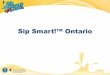 Sip Smart!™ Ontario - BrightBites · Sip Smart!™ Ontario in Ontario schools. •Sip Smart!™ is a trademarked program owned by the BC Pediatric Society and licensed to the Ontario
