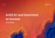 ArcGIS for Local Government: An Overview · ArcGIS for Local Government •Deliver maps and applications quickly throughout their organization •Roadmap for standard capabilities,