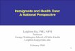Immigrants and Health Care: Highlights of Issues A National … · 2008-04-17 · Immigrants & Health Care • Immigrants, particularly non-citizens, face multiple barriers accessing