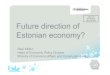 2-2 Future direction of Estonian economy?...Future direction of Estonian economy? エストニア アリキヴィ氏 （セッション2-2） Raul Allikivi Head of Economic Policy