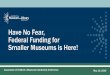 Have No Fear, Federal Funding for Smaller Museums is Here! · 2019-05-29 · Inspire! Grants for Small Museums Program Goal To support small museums in addressing priorities identified