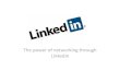 The power of networking through LinkedIn€¦ · The Top 10 LinkedIn To-Do’s 1. Build a complete profile 2. Update and engage frequently with your connections 3. Recommend others