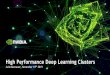 High Performance Deep Learning Clusterson-demand.gputechconf.com/supercomputing/...Essential deep learning tools for data scientists, researchers and engineers. 22 NGC Containers We