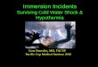 Surviving Cold Water Shock & Hypothermia Cup 2016 Immersions...Surviving Cold Water Shock & Hypothermia . Kent Benedict, MD, FACEP. ... –Strip wet clothes, remove from cold environment