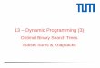 13 Dynamic Programming (3) - TUM6 Construction of optimal binary search trees b j k j, k j+ 1 a i An optimal binary search tree is a binary search tree with minimum weighted path length